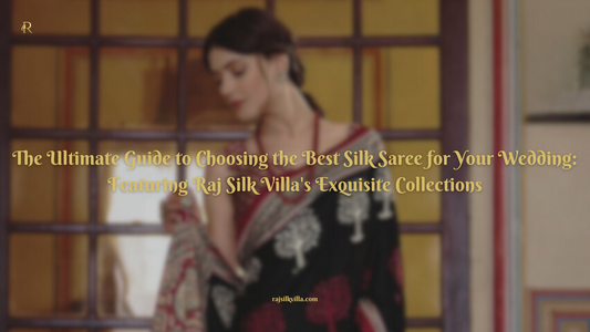 The Ultimate Guide to Choosing the Best Silk Saree for Your Wedding: Featuring Raj Silk Villa's Exquisite Collections