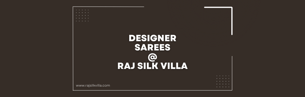 Unveiling the Timeless Elegance of the Best Designer Sarees at Raj Silk Villa