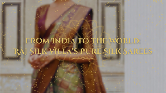 From India to the World: Raj Silk Villa’s Pure Silk Sarees